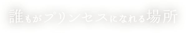 誰もがプリンセスになれる場所